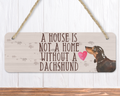 A House Is Not A Home Without A Black & Tan Dachshund Sign