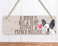 A House Is Not A Home Without A Black and White French Bulldog Sign