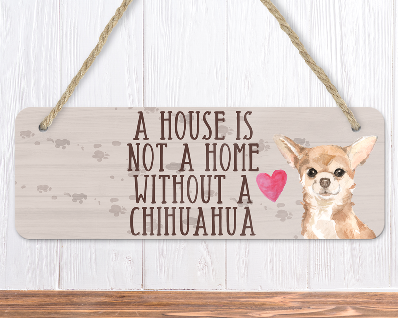 A House Is Not A Home Without A Chihuahua Sign