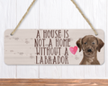 A House Is Not A Home Without A Chocolate Labrador Sign