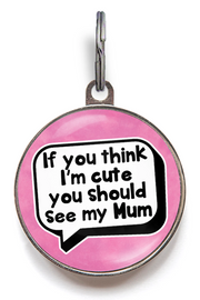 Cute Pet Tag - If You Think I'm Cute You Should See My Mum