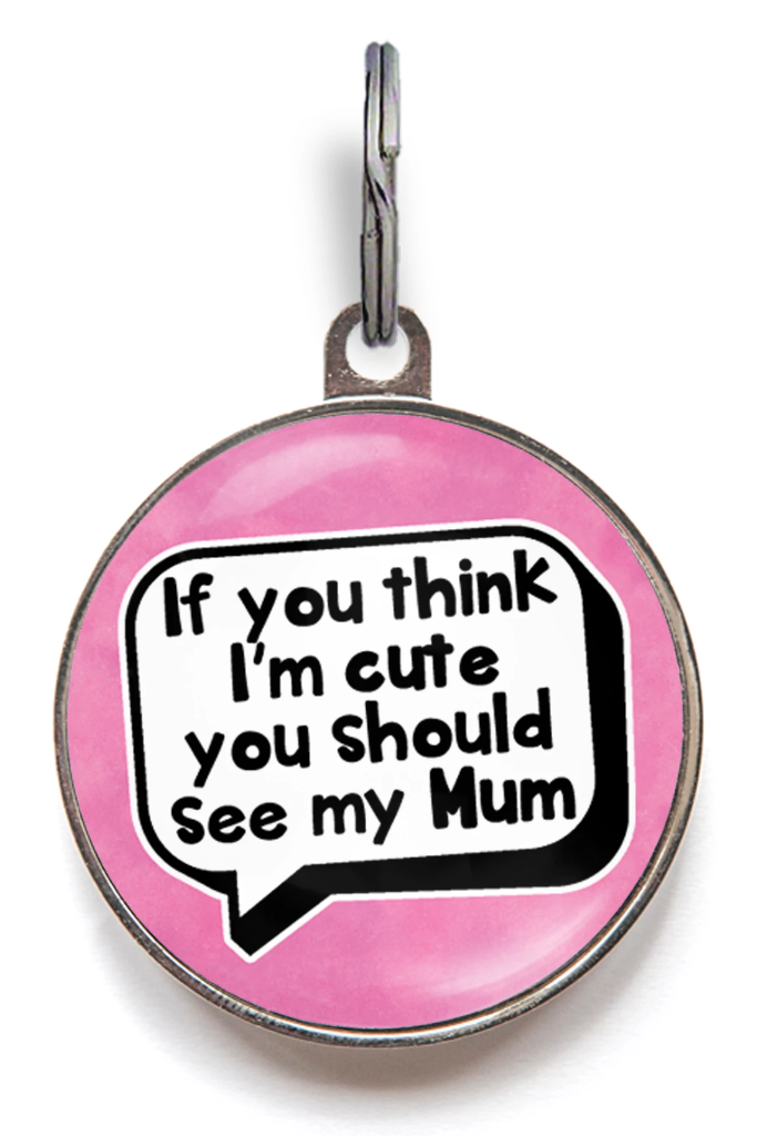 Cute Pet Tag - If You Think I'm Cute You Should See My Mum