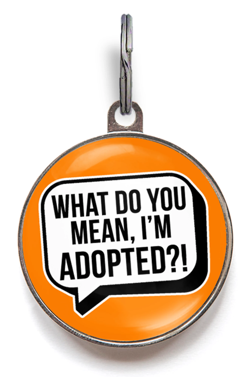 What Do You Mean, I'm Adopted?! Funny Pet Tag