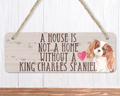 A House Is Not A Home Without A King Charles Spaniel Sign
