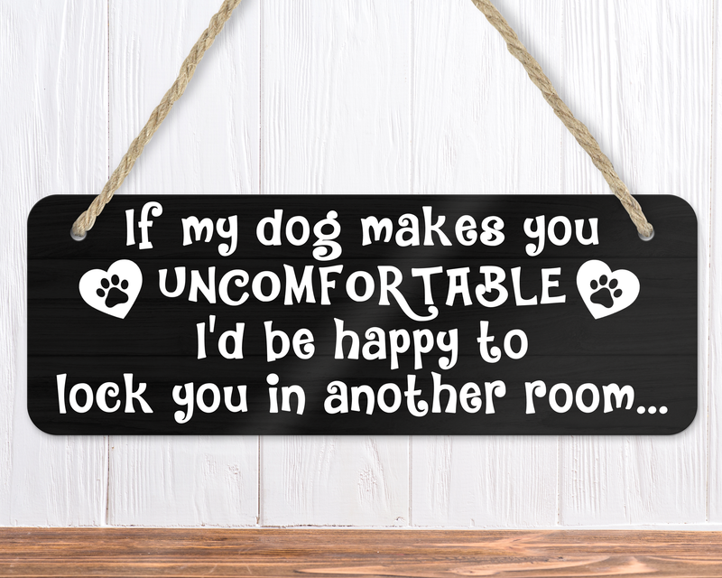 If My Dog Makes You Uncomfortable Funny Dog Sign