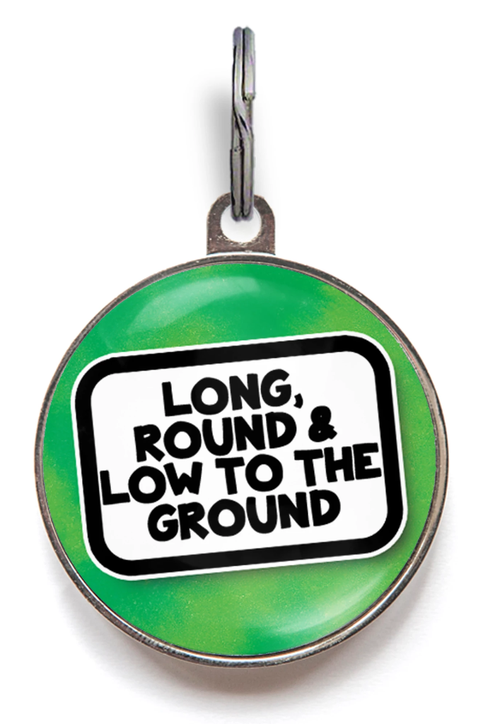 Long, Round & Low To The Ground Dog Tag