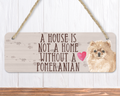 A House Is Not A Home Without A Pomeranian Sign