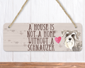 A House Is Not A Home Without A Schnauzer Sign