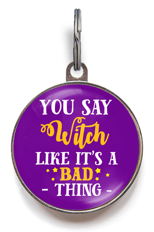You Say Witch Like It's A Bad Thing Pet Tag
